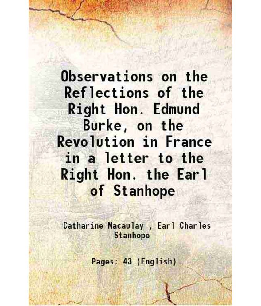     			Observations on the Reflections of the Right Hon. Edmund Burke, on the Revolution in France in a letter to the Right Hon. the Earl of Stanhope 1791