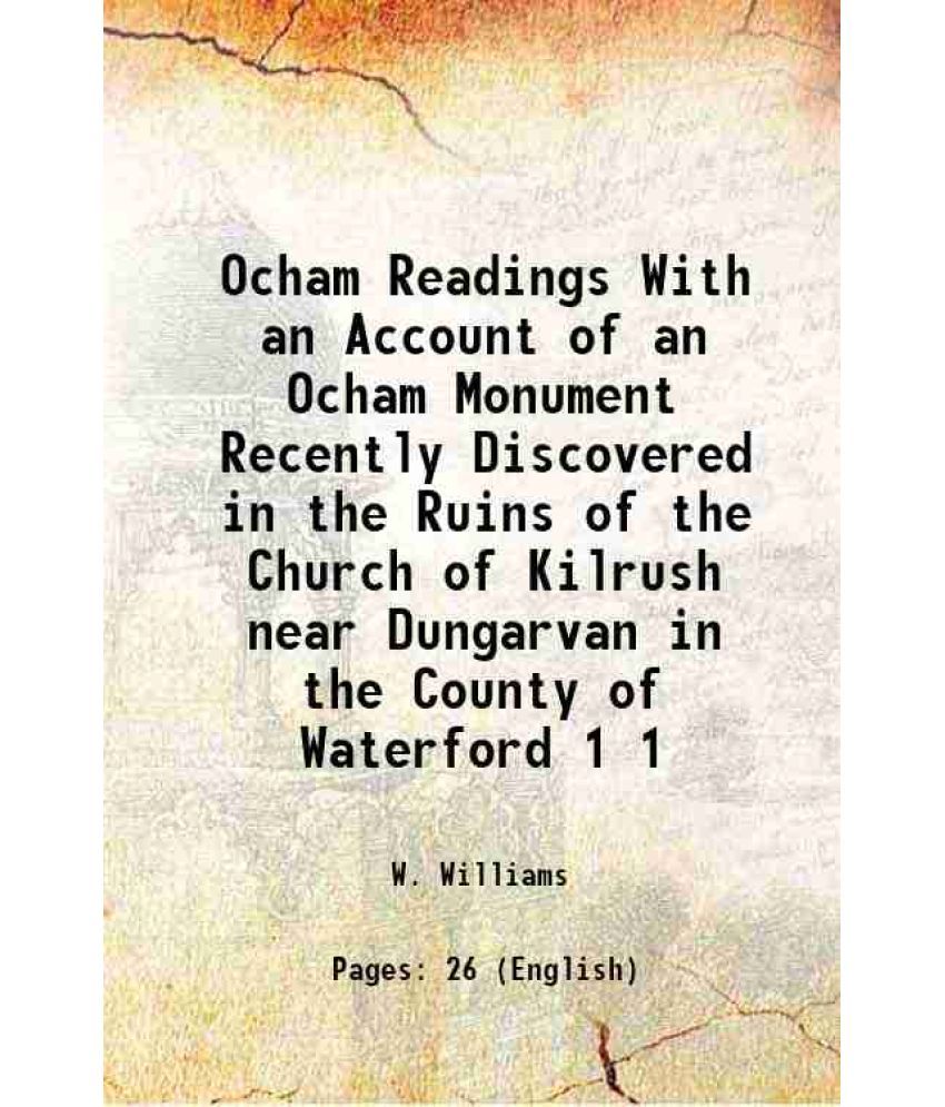     			Ocham Readings With an Account of an Ocham Monument Recently Discovered in the Ruins of the Church of Kilrush near Dungarvan in the County of Waterfor