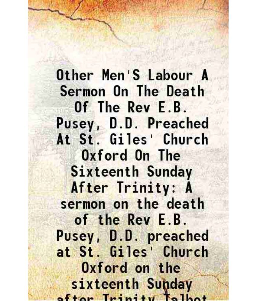     			Other Men'S Labour A Sermon On The Death Of The Rev E.B. Pusey, D.D. Preached At St. Giles' Church Oxford On The Sixteenth Sunday After Trinity A serm