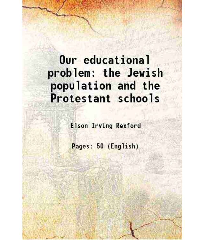     			Our educational problem the Jewish population and the Protestant schools