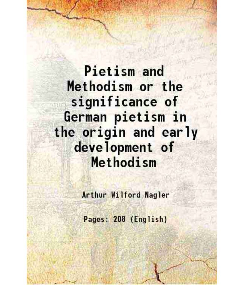     			Pietism and Methodism or the significance of German pietism in the origin and early development of Methodism 1918