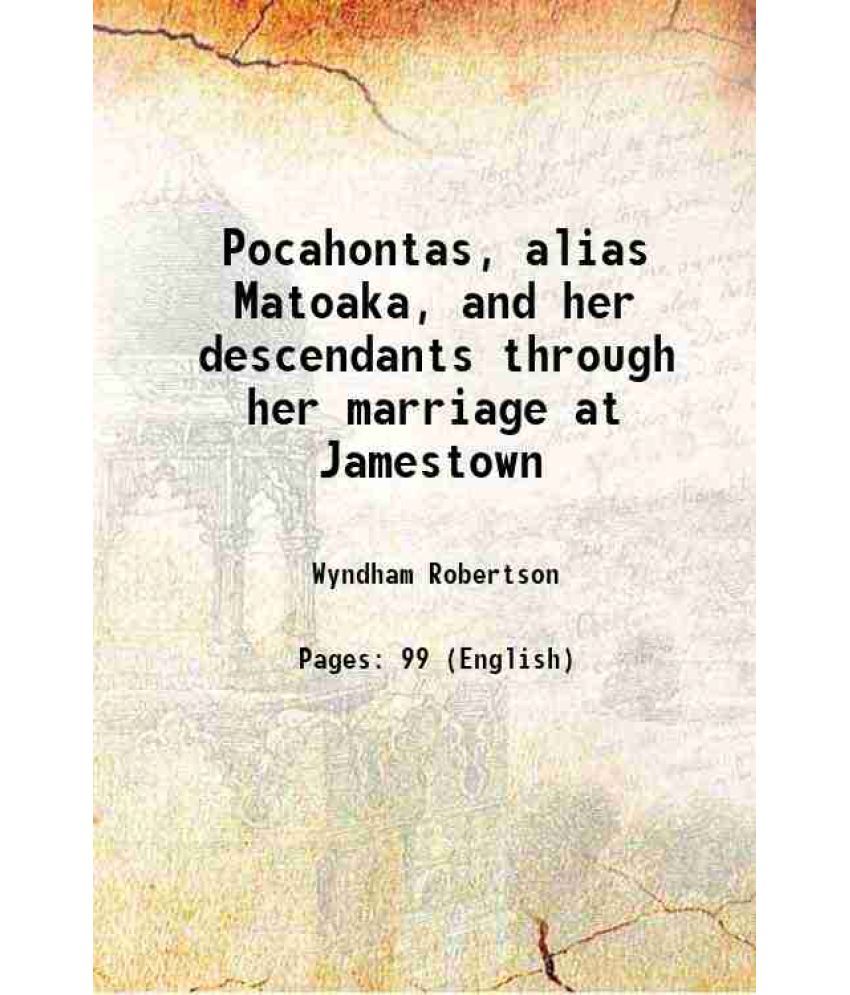     			Pocahontas, alias Matoaka, and her descendants through her marriage at Jamestown 1887