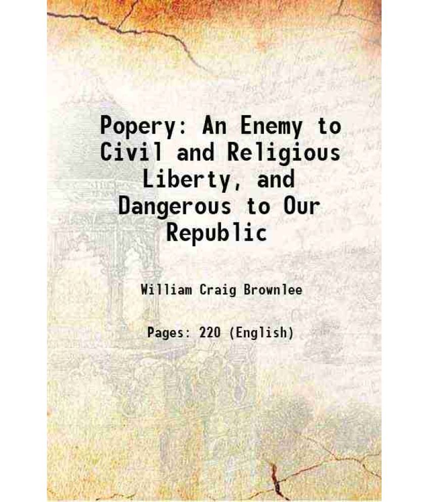     			Popery An Enemy to Civil and Religious Liberty, and Dangerous to Our Republic 1836