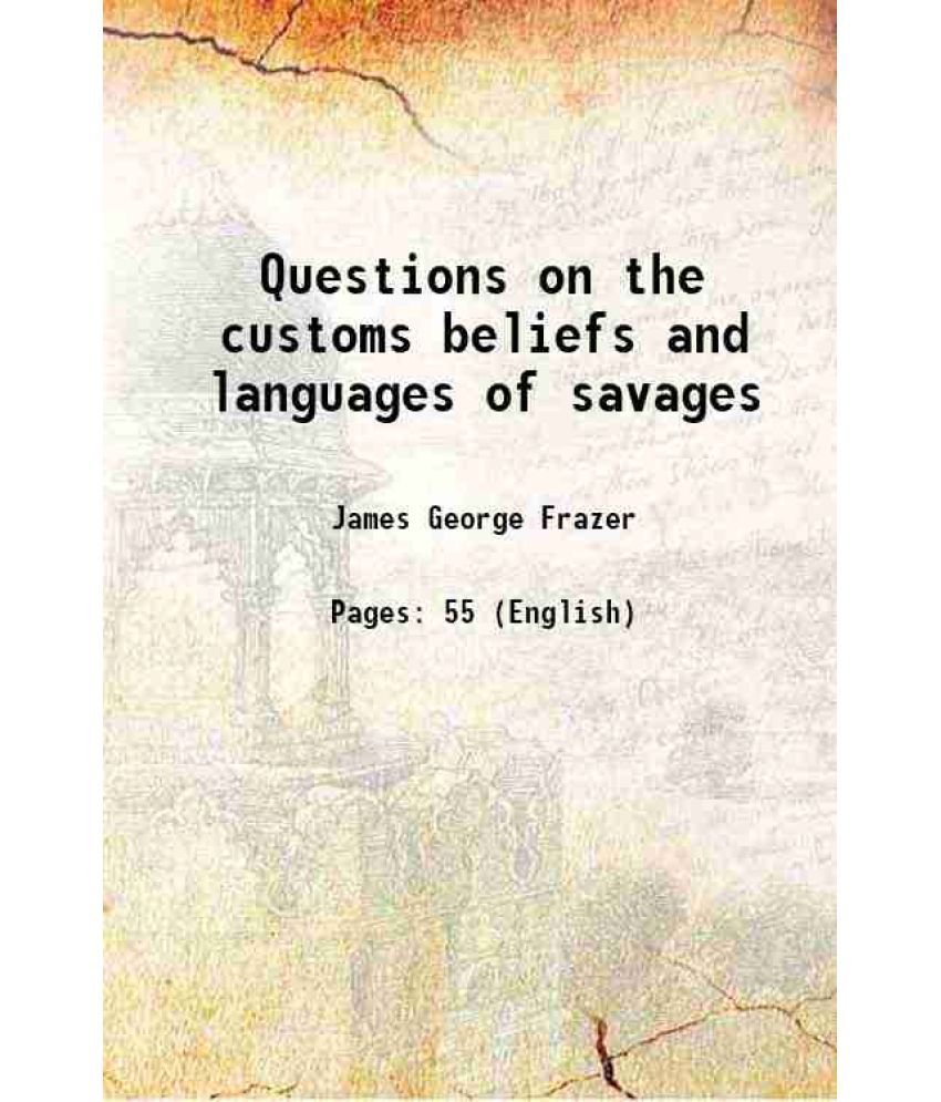     			Questions on the customs beliefs and languages of savages 1907