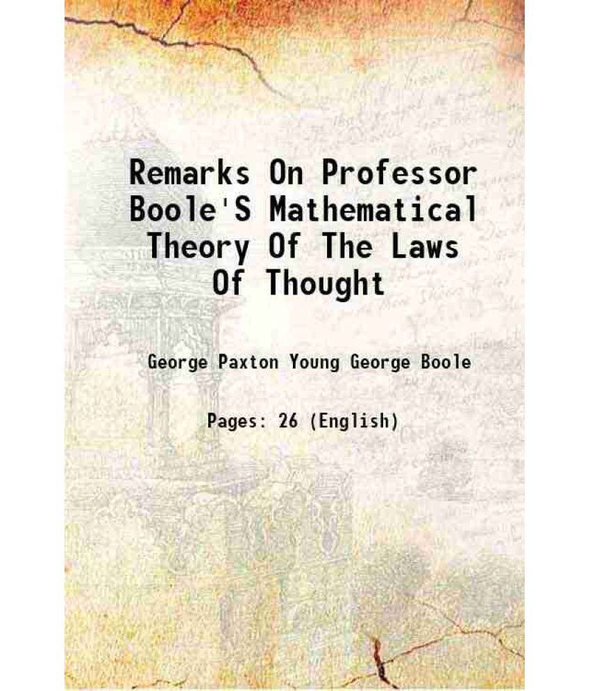     			Remarks On Professor Boole'S Mathematical Theory Of The Laws Of Thought 1865