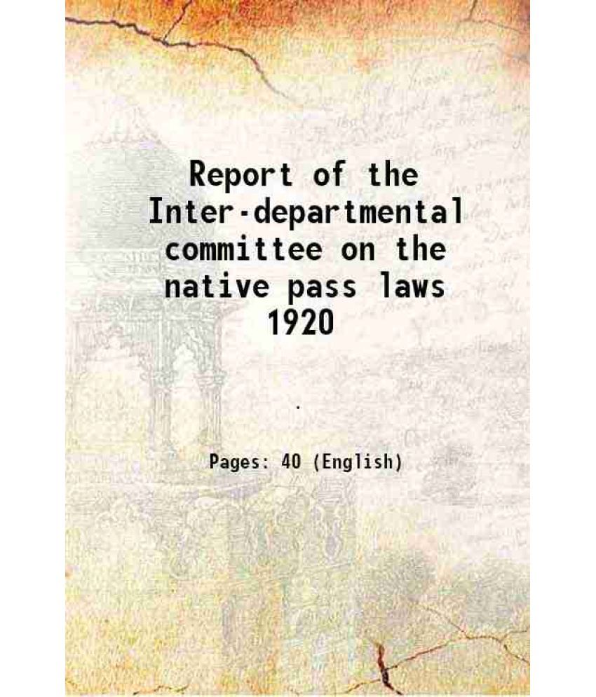     			Report of the Inter-departmental committee on the native pass laws 1920 1920