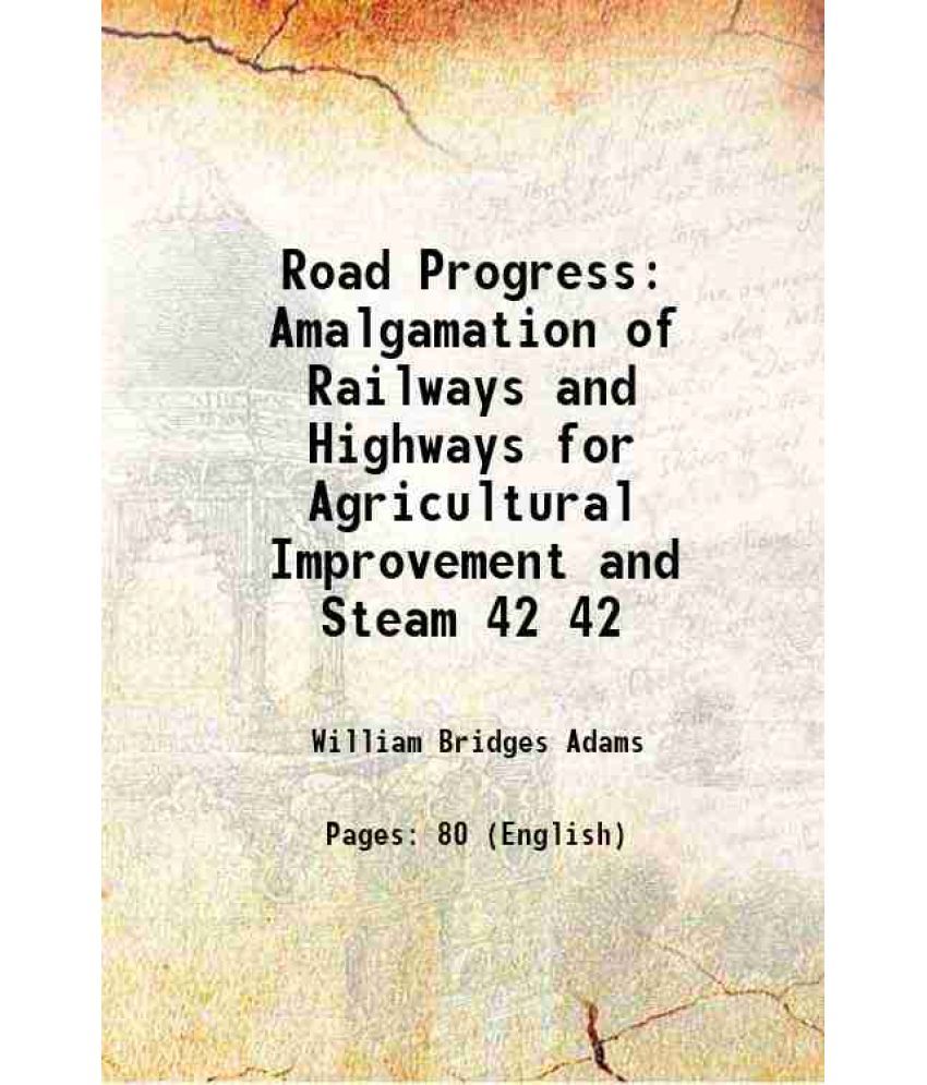     			Road Progress Amalgamation of Railways and Highways for Agricultural Improvement and Steam Volume 42 1850