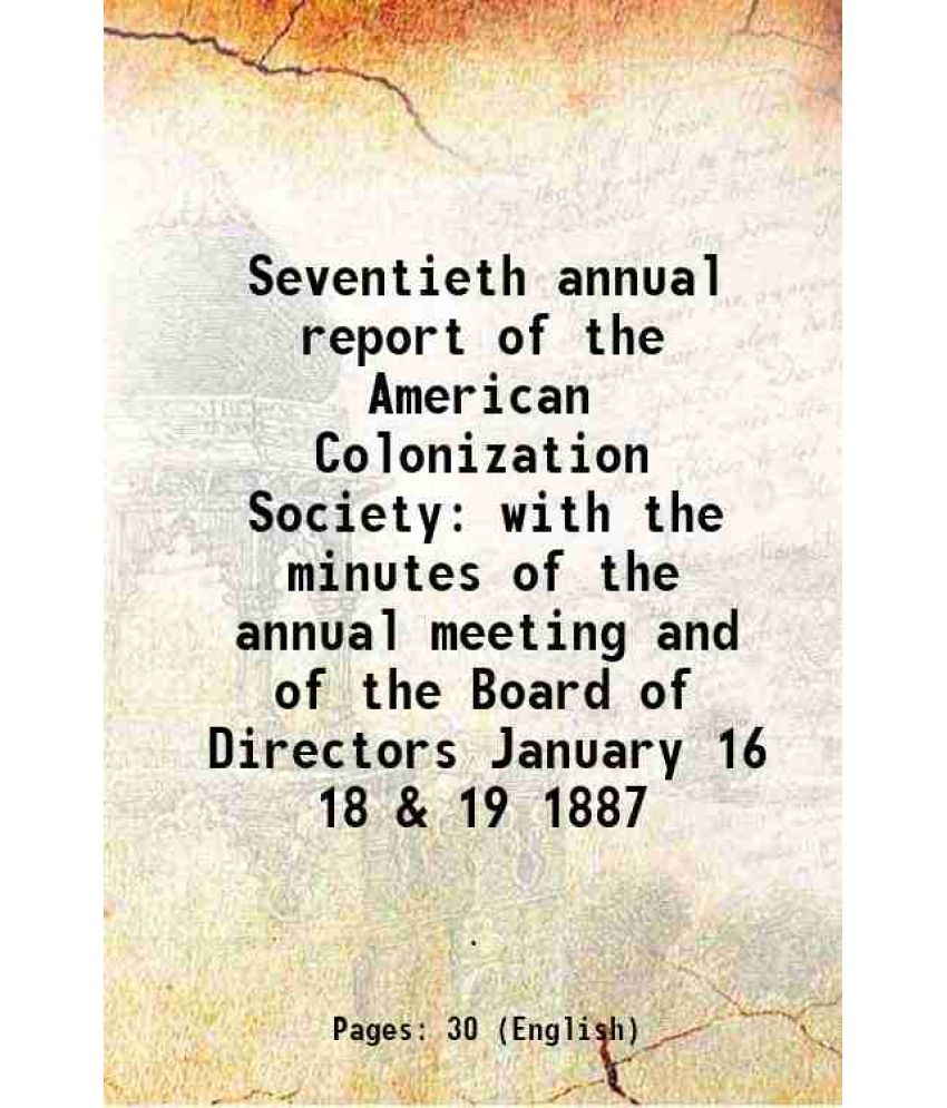     			Seventieth annual report of the American Colonization Society with the minutes of the annual meeting and of the Board of Directors January 16 18 & 19