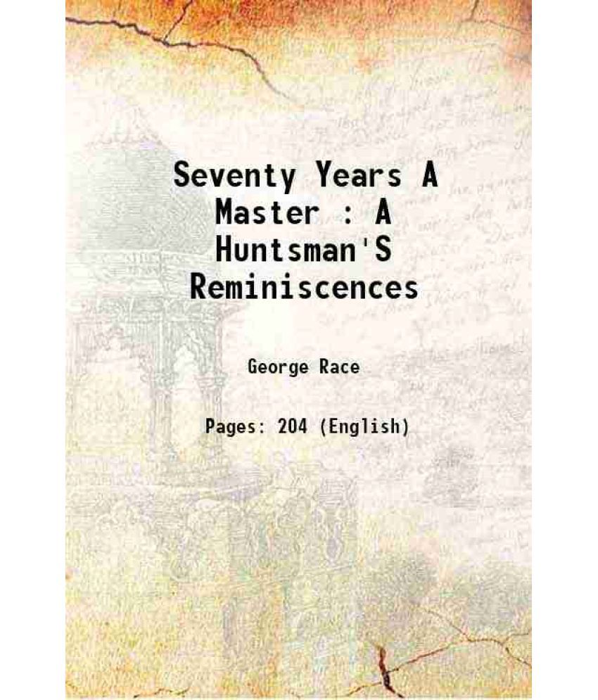    			Seventy Years A Master : A Huntsman'S Reminiscences 1910