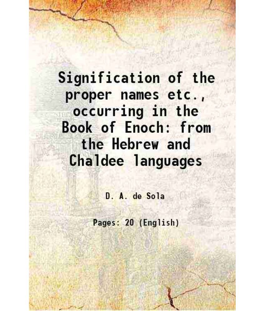     			Signification of the proper names etc., occurring in the Book of Enoch from the Hebrew and Chaldee languages 1852