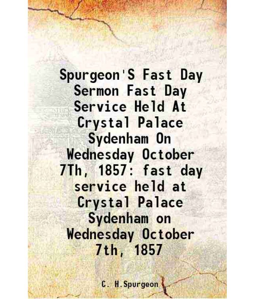     			Spurgeon'S Fast Day Sermon Fast Day Service Held At Crystal Palace Sydenham On Wednesday October 7Th, 1857 fast day service held at Crystal Palace Syd