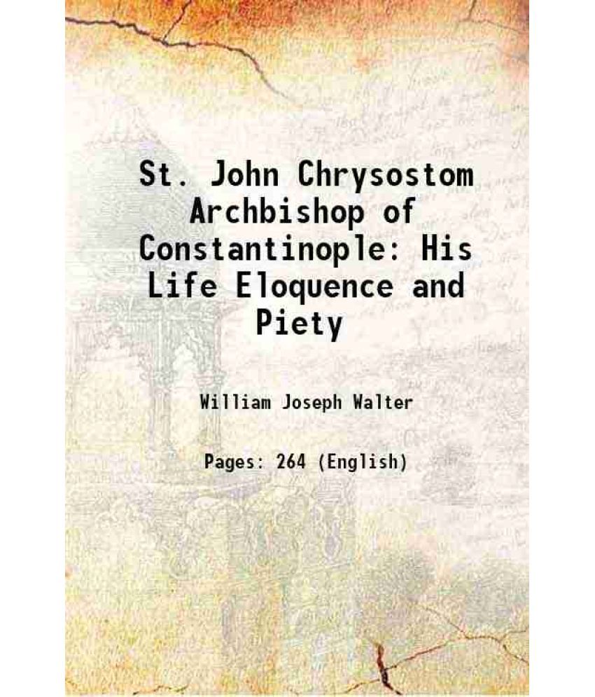     			St. John Chrysostom Archbishop of Constantinople His Life Eloquence and Piety 1842