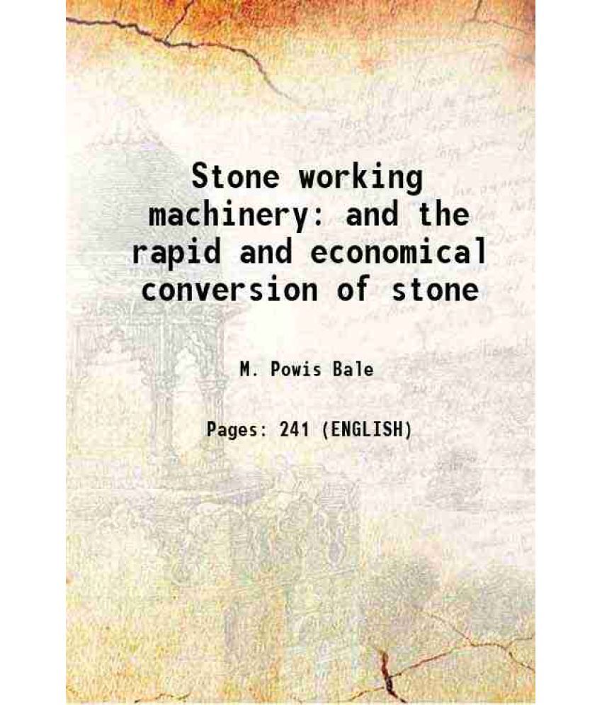     			Stone working machinery and the rapid and economical conversion of stone 1898