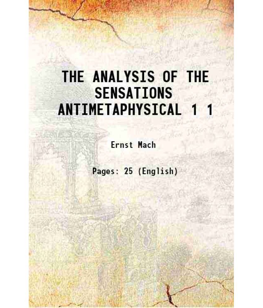     			THE ANALYSIS OF THE SENSATIONS ANTIMETAPHYSICAL Volume 1 1890