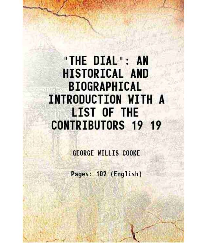     			"THE DIAL" AN HISTORICAL AND BIOGRAPHICAL INTRODUCTION WITH A LIST OF THE CONTRIBUTORS Volume 19 1885