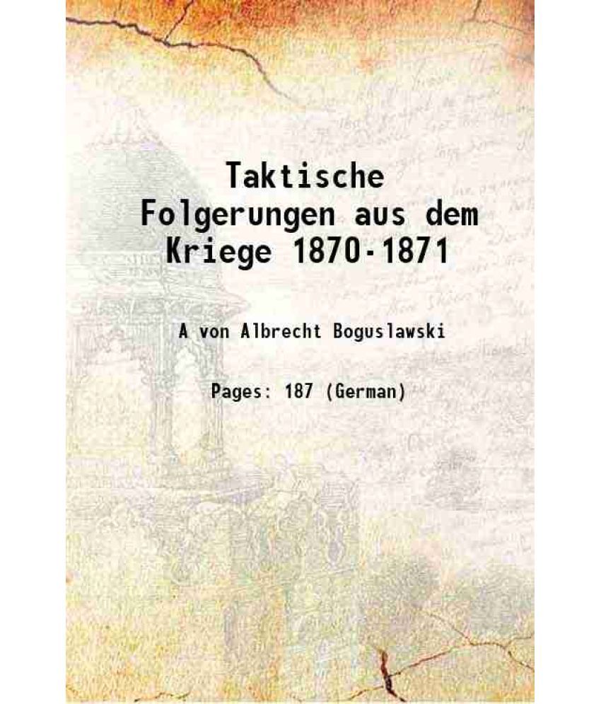     			Taktische Folgerungen aus dem Kriege 1870-1871 1872