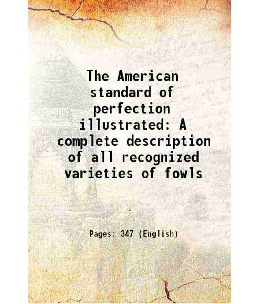    			The American standard of perfection illustrated A complete description of all recognized varieties of fowls 1910