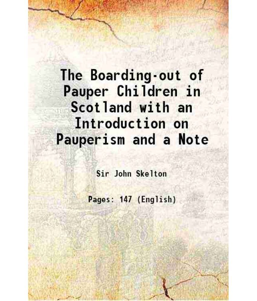     			The Boarding-out of Pauper Children in Scotland with an Introduction on Pauperism and a Note 1876