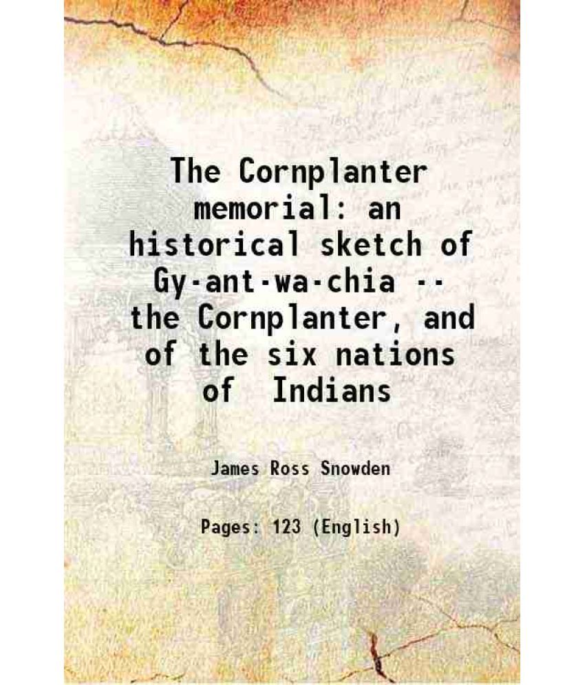     			The Cornplanter memorial an historical sketch of Gy-ant-wa-chia -- the Cornplanter, and of the six nations of Indians 1867