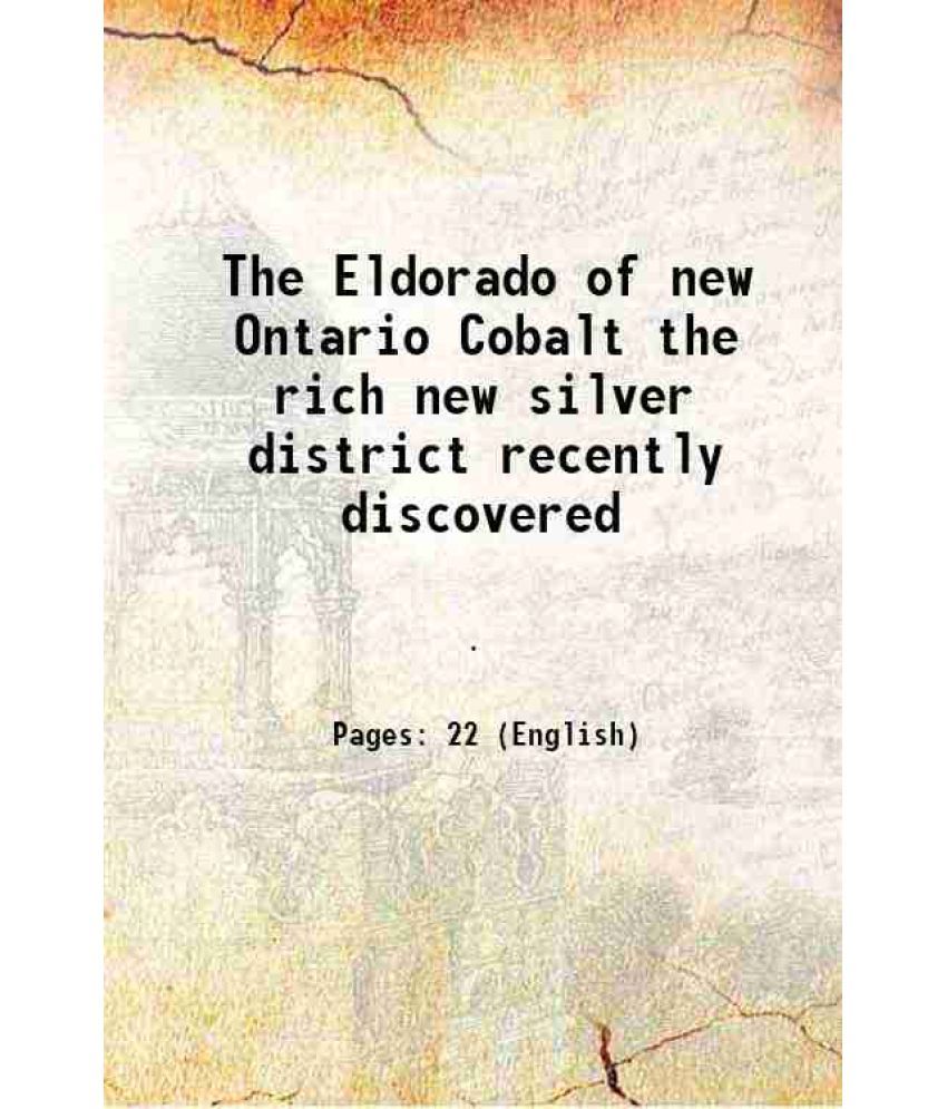     			The Eldorado of new Ontario Cobalt the rich new silver district recently discovered 1906