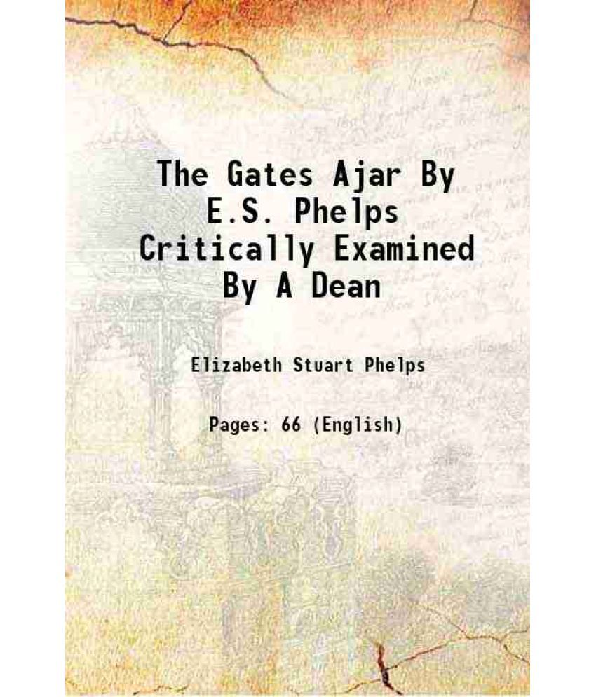     			The Gates Ajar By E.S. Phelps Critically Examined By A Dean 1871