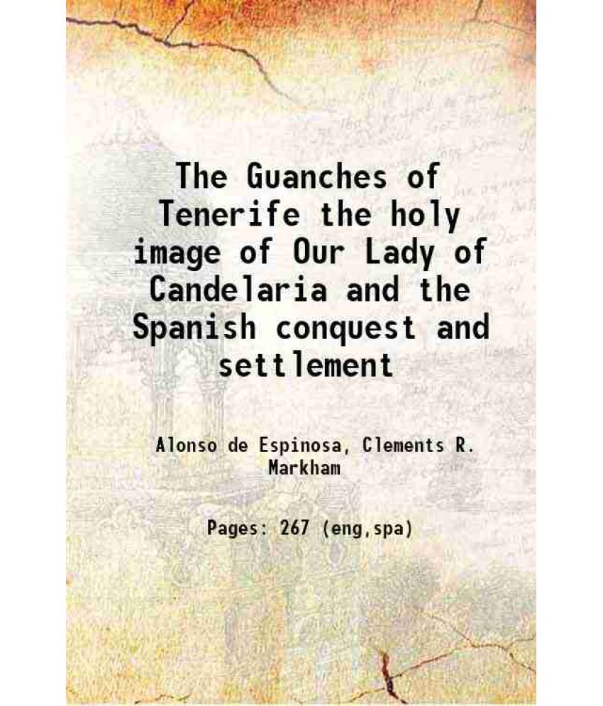     			The Guanches of Tenerife the holy image of Our Lady of Candelaria and the Spanish conquest and settlement 1907