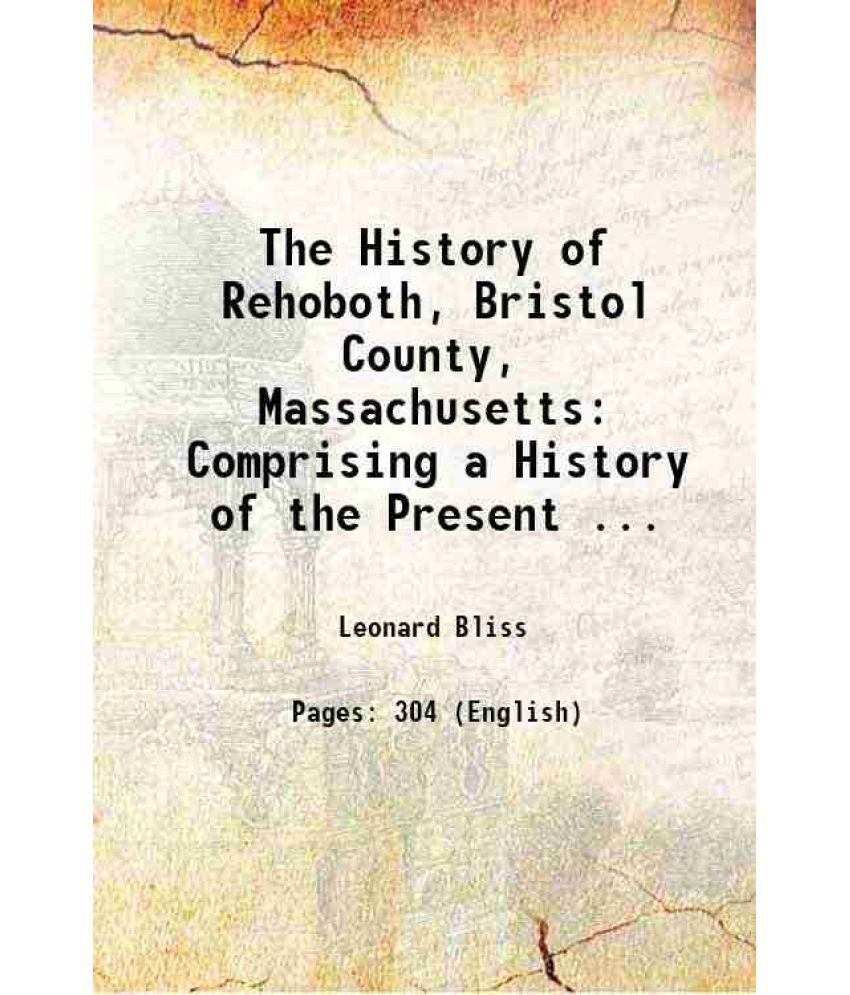     			The History of Rehoboth, Bristol County, Massachusetts: Comprising a History of the Present ... 1836