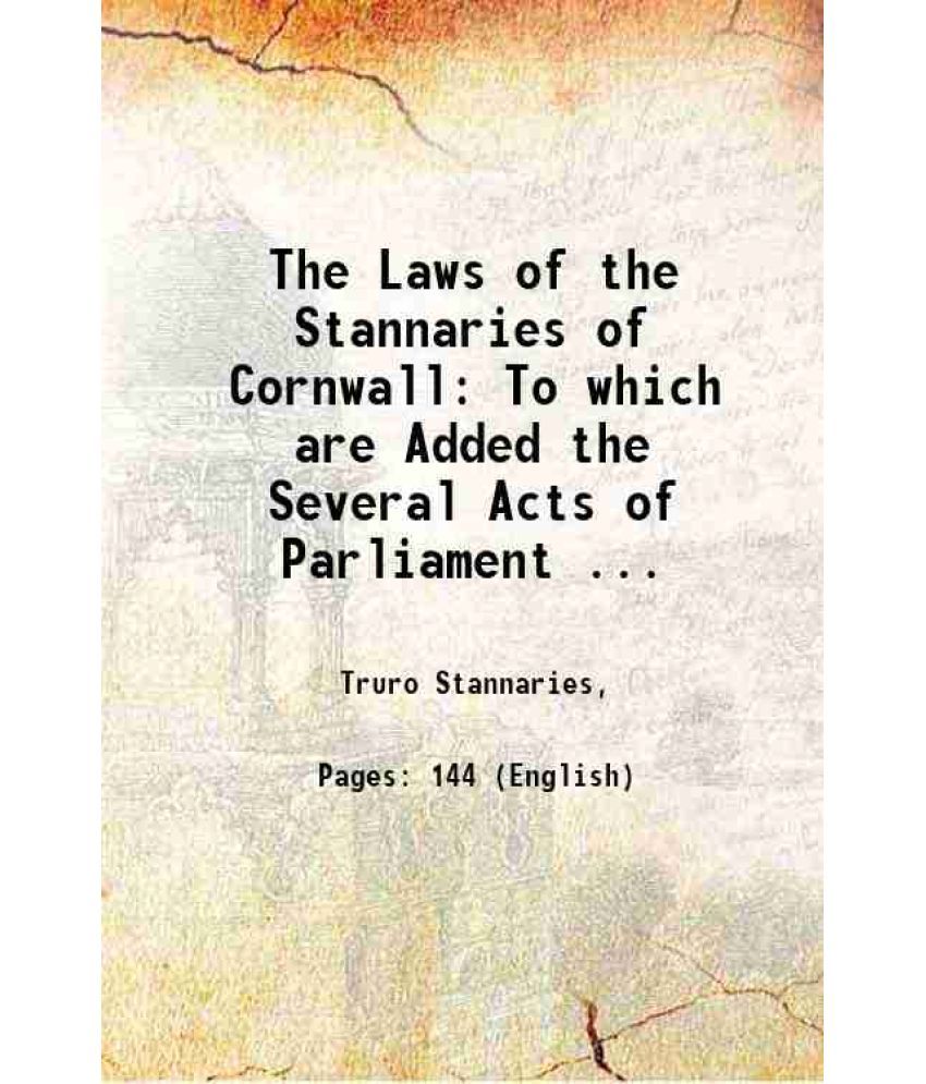     			The Laws of the Stannaries of Cornwall: To which are Added the Several Acts of Parliament ... 1808