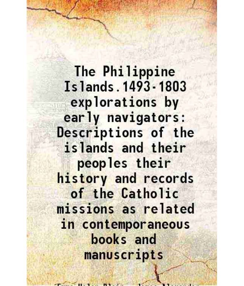     			The Philippine Islands.1493-1803 explorations by early navigators Descriptions of the islands and their peoples their history and records of the Catho