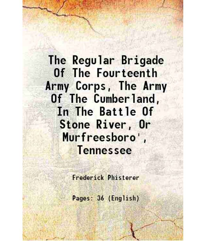     			The Regular Brigade Of The Fourteenth Army Corps, The Army Of The Cumberland, In The Battle Of Stone River, Or Murfreesboro', Tennessee 1883