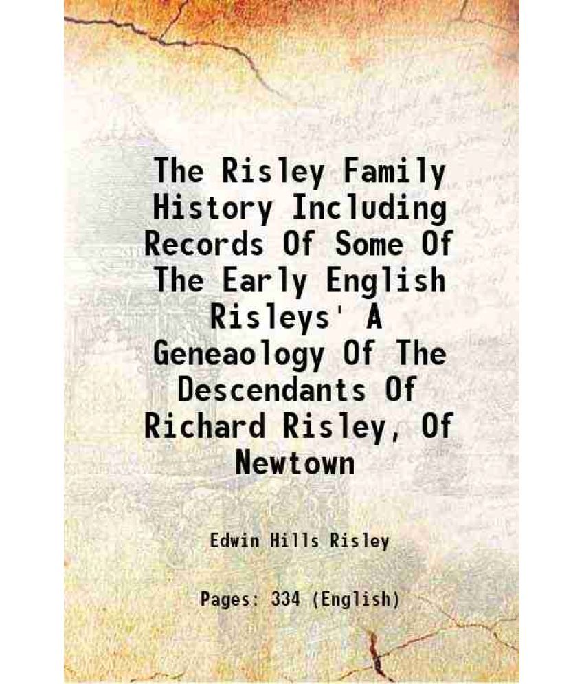     			The Risley Family History Including Records Of Some Of The Early English Risleys' A Geneaology Of The Descendants Of Richard Risley, Of Newtown 1909