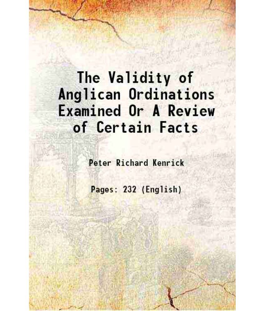     			The Validity of Anglican Ordinations Examined Or A Review of Certain Facts 1841