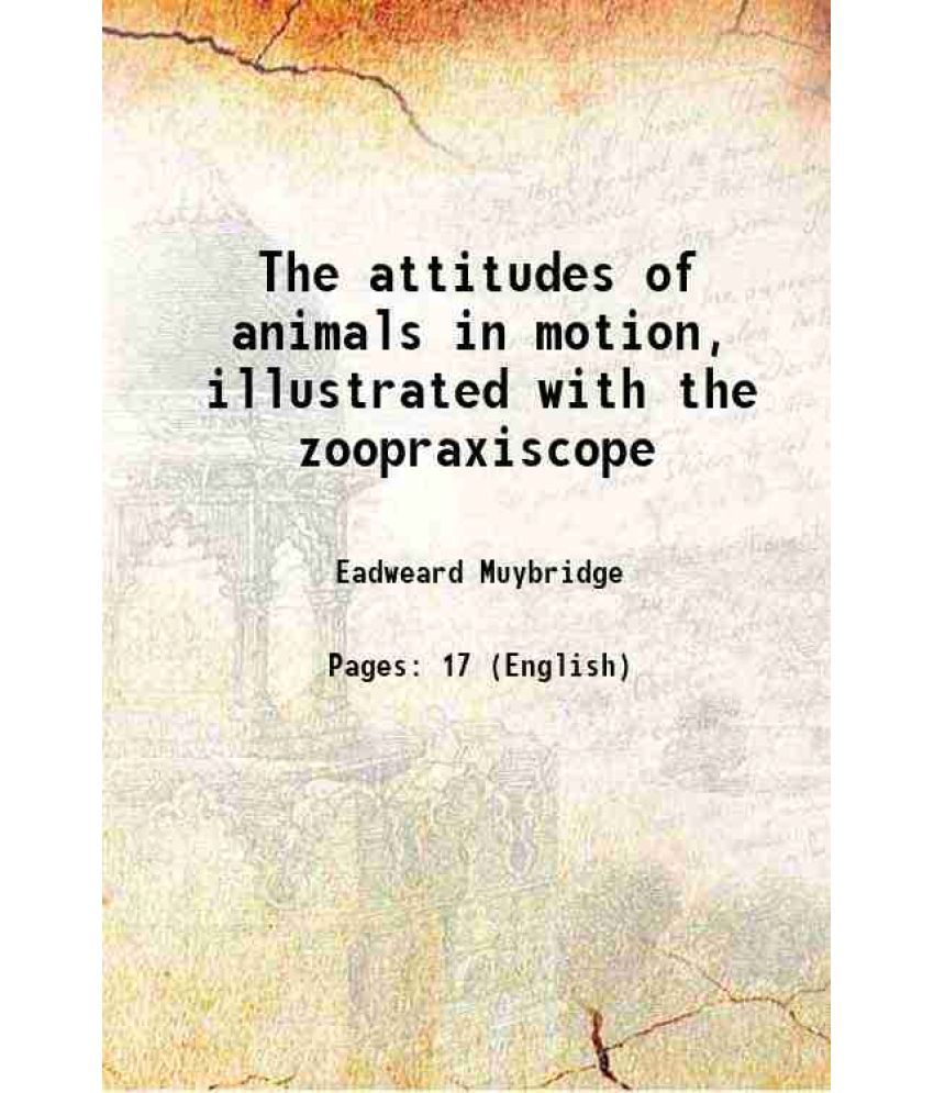     			The attitudes of animals in motion, illustrated with the zoopraxiscope 1882