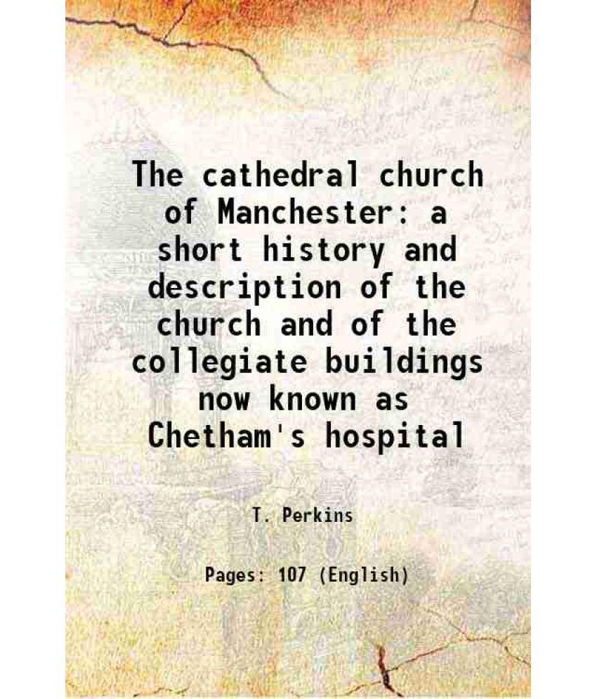     			The cathedral church of Manchester a short history and description of the church and of the collegiate buildings now known as Chetham's hospital 1901