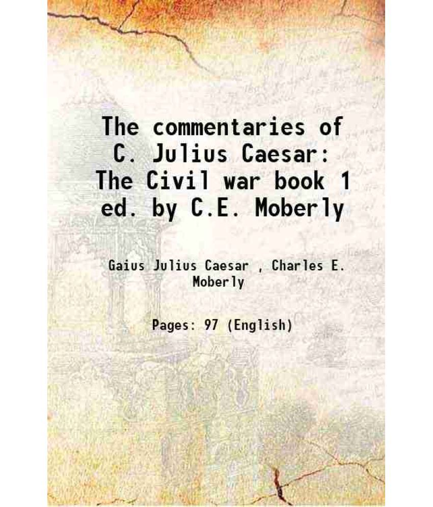    			The commentaries of C. Julius Caesar The Civil war book 1 ed. by C.E. Moberly 1872