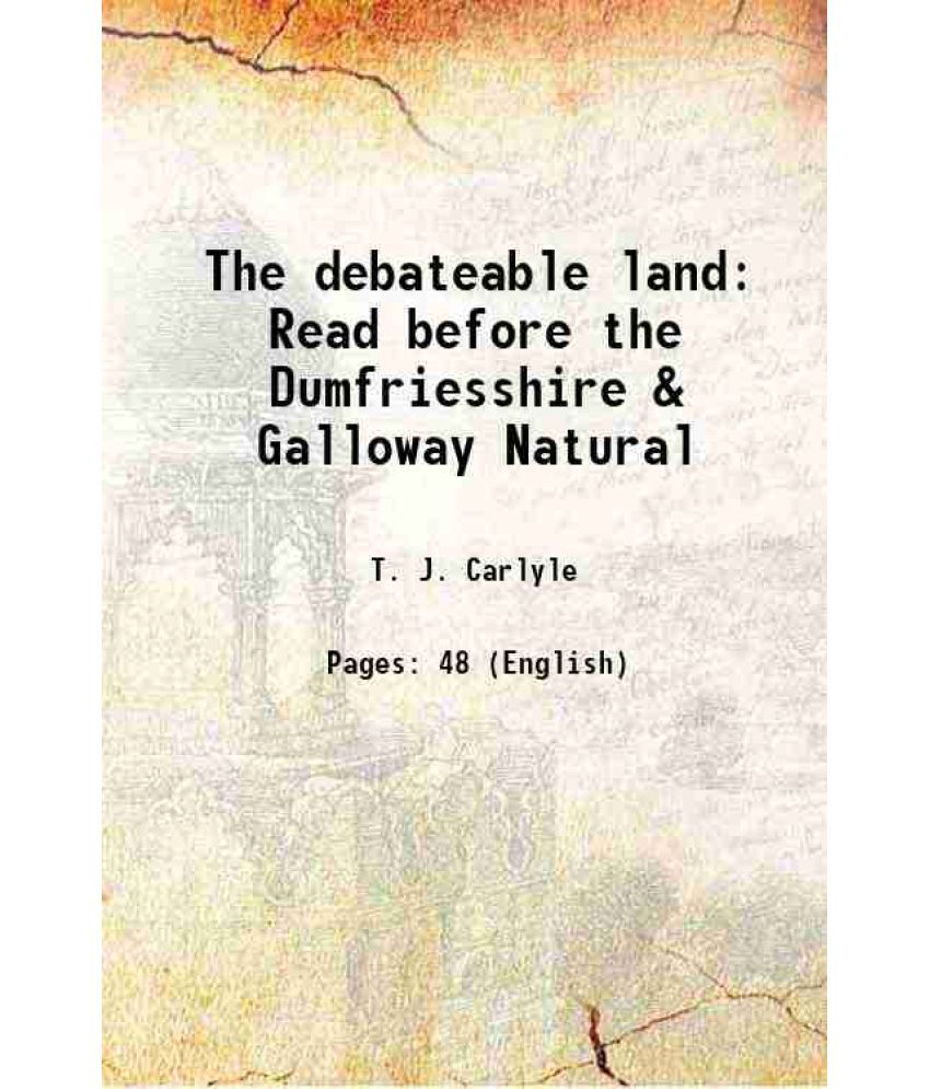     			The debateable land Read before the Dumfriesshire & Galloway Natural 1868