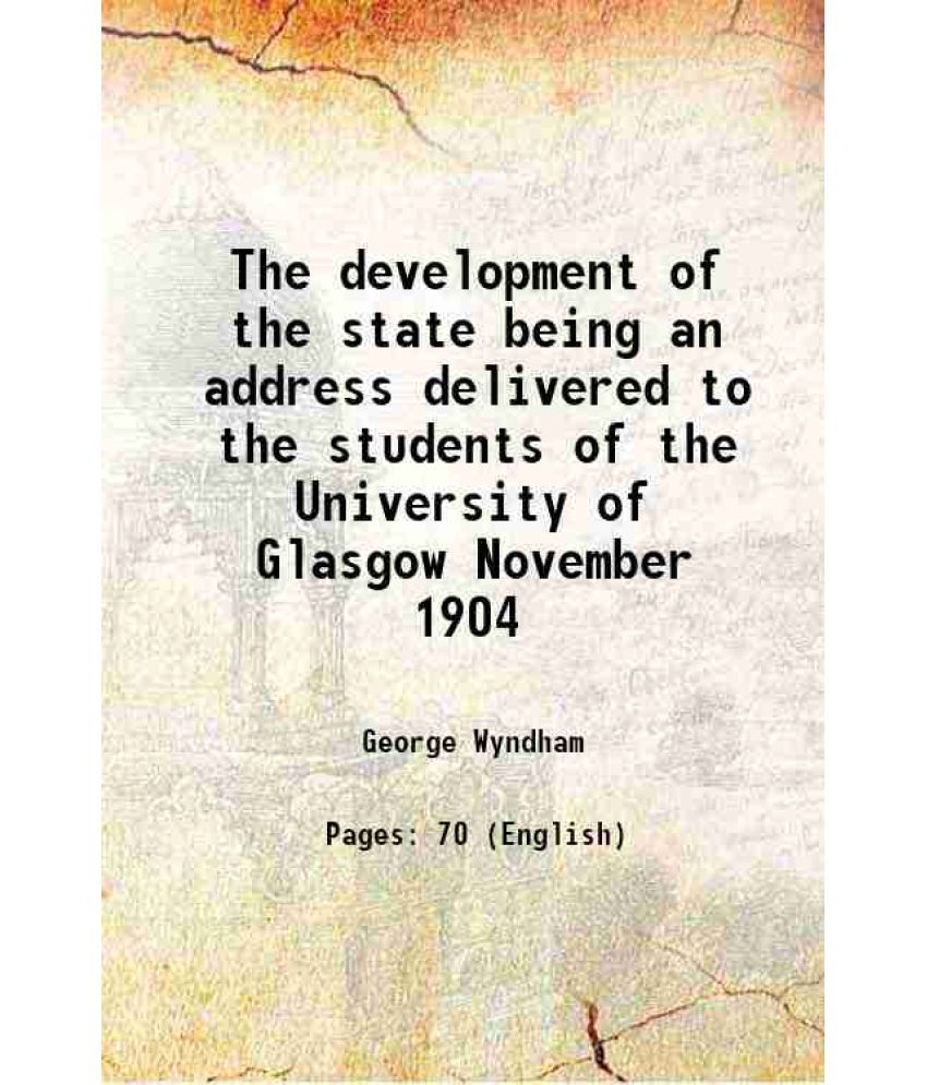     			The development of the state being an address delivered to the students of the University of Glasgow November 1904 1904