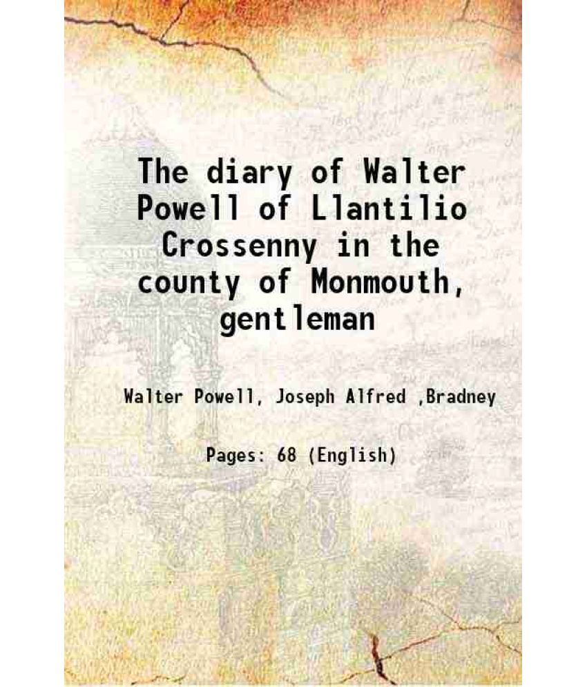     			The diary of Walter Powell of Llantilio Crossenny in the county of Monmouth, gentleman 1907