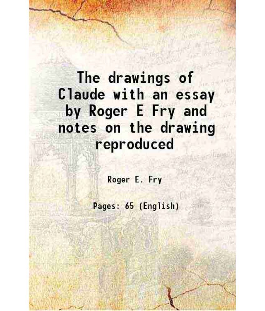     			The drawings of Claude with an essay by Roger E Fry and notes on the drawing reproduced 1907