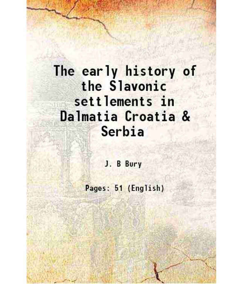     			The early history of the Slavonic settlements in Dalmatia Croatia & Serbia 1920
