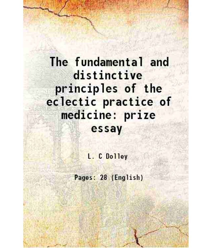     			The fundamental and distinctive principles of the eclectic practice of medicine prize essay 1854