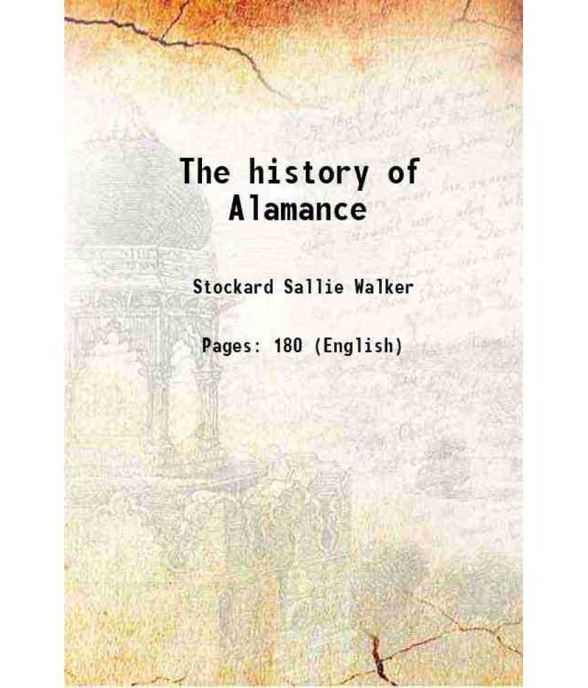     			The history of Alamance A work for the degree of M. A. at the university of north carolina 1900