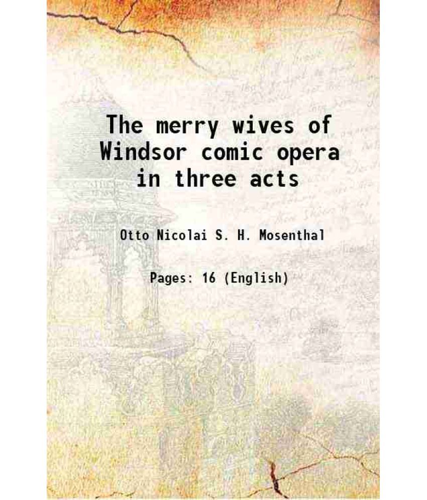     			The merry wives of Windsor comic opera in three acts 1900