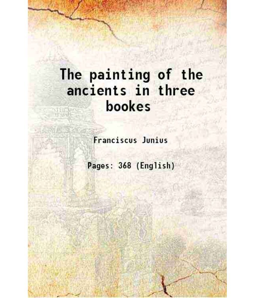     			The painting of the ancients in three bookes 1638