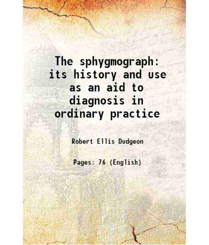     			The sphygmograph its history and use as an aid to diagnosis in ordinary practice 1882