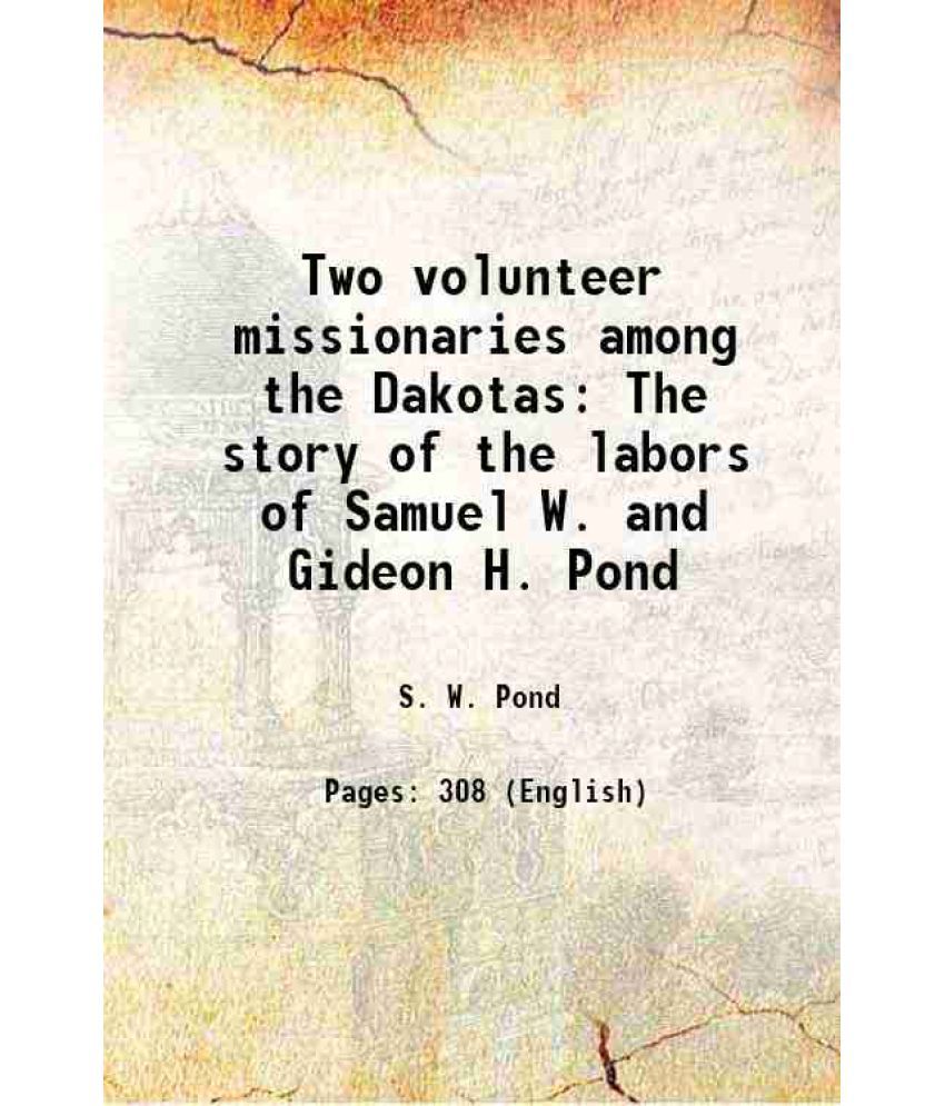     			Two volunteer missionaries among the Dakotas or The story of the labors of Samuel W. and Gideon H. Pond 1893