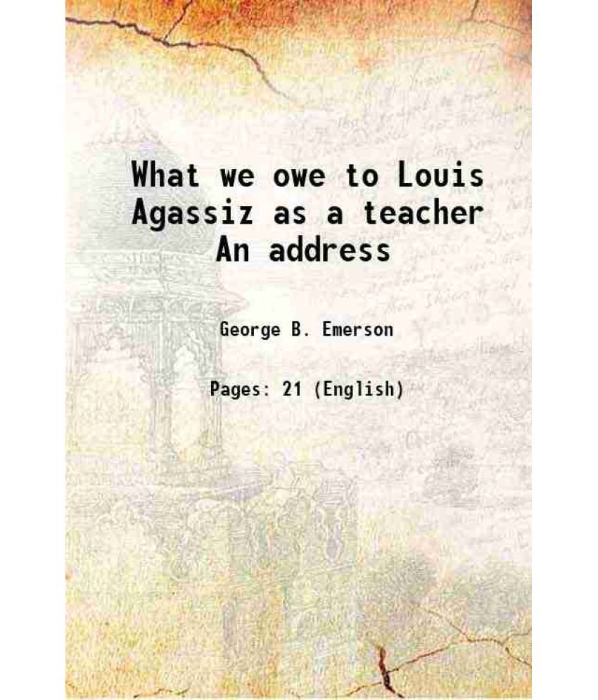     			What we owe to Louis Agassiz as a teacher An address 1874