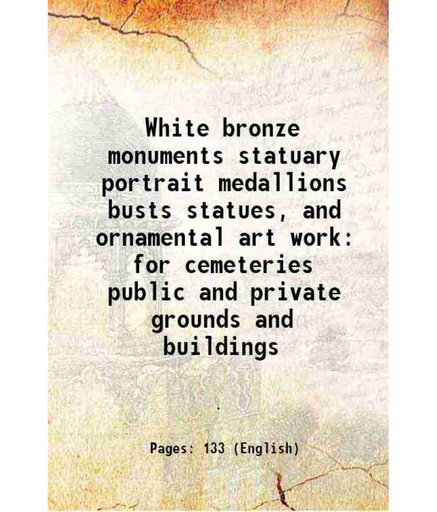     			White bronze monuments statuary portrait medallions busts statues, and ornamental art work for cemeteries public and private grounds and buildings 188