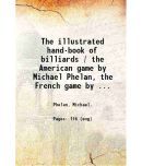 The illustrated hand-book of billiards / the American game by Michael Phelan, the French game by Claudius Berger. 1863 [Hardcover]