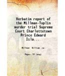 Verbatim report of the Millman-Tuplin murder trial Supreme Court Charlottetown Prince Edward Island 1888. 1888 [Hardcover]